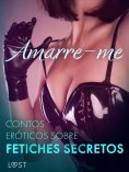 eBook: Amarre-me: Contos eróticos sobre fetiches secretos