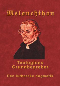 ebook: Melanchthon - Teologiens Grundbegreber