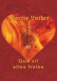 ebook: Martin Luther - Gud vil alles frelse