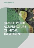 eBook: Single Point Acupuncture Clinical Treatment