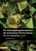 eBook: Die Gesetzgebungskompetenz der Autonomen Provinz Bozen im Sachbereich Jagd