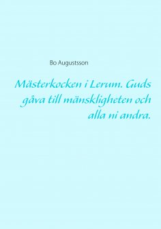 ebook: Mästerkocken i Lerum. Guds gåva till mänskligheten och alla ni andra.