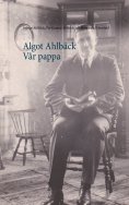 ebook: Algot Ahlbäck  Vår pappa