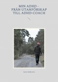 eBook: Min adhd - Från utanförskap till Adhd-coach