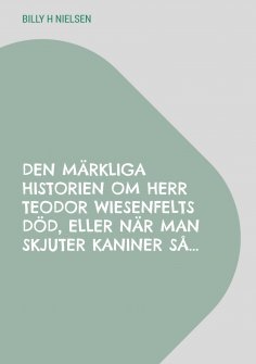 ebook: Den märkliga historien om Herr Teodor Wiesenfelts död, eller när man skjuter kaniner så...
