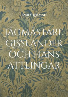 eBook: Jägmästare Gisslander och hans ättlingar