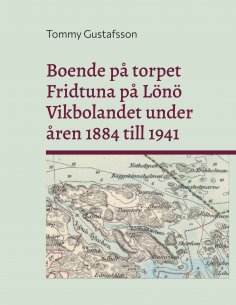 ebook: Boende på torpet Fridtuna på Lönö Vikbolandet under åren 1884 till 1941