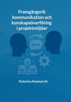 ebook: Framgångsrik kommunikation och kunskapsöverföring i projektmiljöer