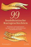 eBook: 99 buddhistische Kurzgeschichten: Weisheiten und Inspirationen für mehr Freude, Achtsamkeit und ein 