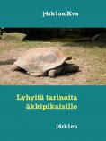 ebook: Lyhyitä tarinoita äkkipikaisille