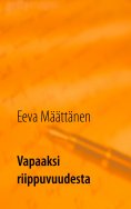 ebook: Vapaaksi riippuvuudesta