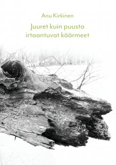 ebook: Juuret kuin puusta irtaantuvat käärmeet