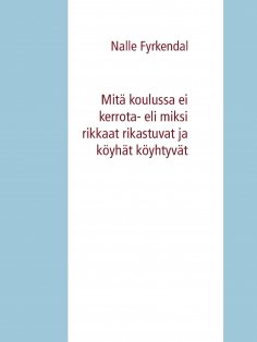 eBook: Mitä koulussa ei kerrota- eli miksi rikkaat rikastuvat ja köyhät köyhtyvät