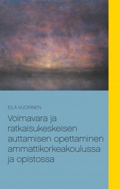 ebook: Voimavara ja ratkaisukeskeisen auttamisen opettaminen ammattikorkeakoulussa ja opistossa