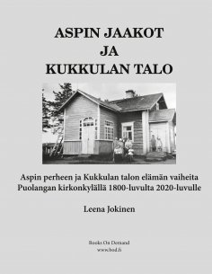 eBook: Aspin Jaakot ja Kukkulan talo - Aspin perheen ja Kukkulan talon elämän vaiheita Puolangan kirkonkylä