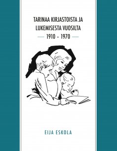 ebook: Tarinaa kirjastoista ja lukemisesta vuosilta 1910 – 1970
