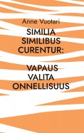 ebook: Similia Similibus Curentur: Vapaus valita onnellisuus