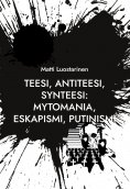 ebook: Teesi, Antiteesi, Synteesi: Mytomania, Eskapismi, Putinismi