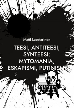 ebook: Teesi, Antiteesi, Synteesi: Mytomania, Eskapismi, Putinismi