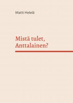 eBook: Mistä tulet, Anttalainen?