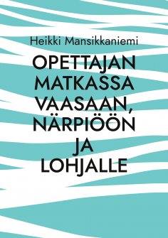 eBook: Opettajan matkassa Vaasaan, Närpiöön ja Lohjalle