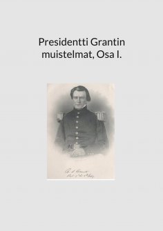 eBook: Presidentti Grantin muistelmat, Osa I.