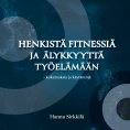 eBook: Henkistä fitnessiä ja älykkyyttä työelämään - kokemuksia ja käytäntöjä