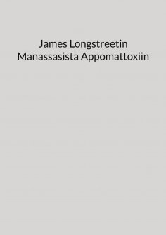 eBook: James Longstreetin Manassasista Appomattoxiin