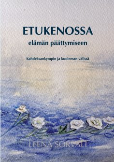 eBook: Etukenossa elämän päättymiseen