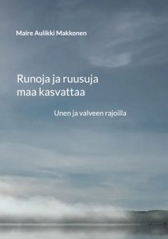 eBook: Runoja ja ruusuja maa kasvattaa - Unen ja valveen rajoilla