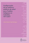 ebook: Configuración de las políticas públicas de salud para pueblos Indígenas en Colombia, 1971-2017