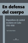 eBook: En defensa del cuerpo. Dispositivos de control escolares en Cuba 1793-1958