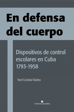 eBook: En defensa del cuerpo. Dispositivos de control escolares en Cuba 1793-1958