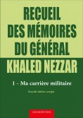 eBook: Recueil des mémoires du général Khaled Nezzar - Tome 1