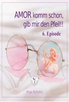 ebook: AMOR komm schon, gib mir den Pfeil! 6. Episode