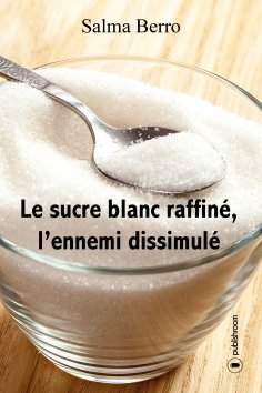 eBook: Le sucre blanc raffiné, l'ennemi dissimulé