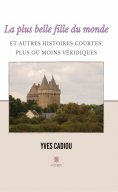 eBook: La plus belle fille du monde et autres histoires courtes, plus ou moins véridiques