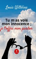 eBook: Tu m’as volé mon innocence ; je t’offre mon pardon