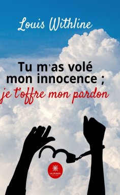 eBook: Tu m’as volé mon innocence ; je t’offre mon pardon