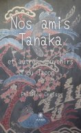 eBook: Nos amis Tanakaet autres souvenirs du Japon