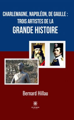 eBook: Charlemagne, Napoléon, de Gaulle : trois artistes de la grande Histoire