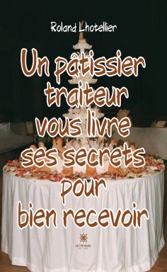 eBook: Un pâtissier traiteur vous livre ses secrets pour bien recevoir