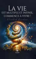 eBook: La vie est multiple et infinie, commence à vivre !
