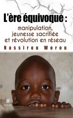 eBook: L’ère équivoque : manipulation, jeunesse sacrifiée et révolution en réseau