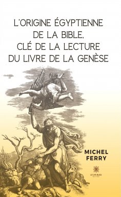 ebook: L’origine égyptienne de la Bible, clé de la lecture du livre de la Genèse