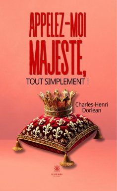 ebook: Appelez-moi Majesté, tout simplement !