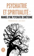ebook: Psychiatrie et spiritualité : manuel d’une psychiatre chrétienne