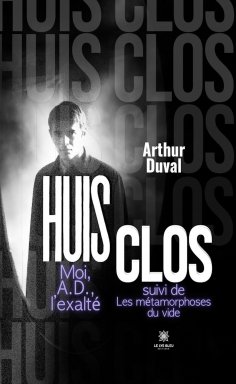 ebook: Huis clos Moi, A.D., l’exalté suivi de