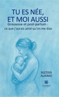 ebook: Tu es née, et moi aussi Grossesse et post-partum : ce que j’aurais aimé qu’on me dise