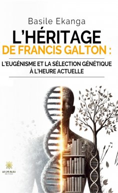 eBook: L’héritage de Francis Galton :l’eugénisme et la sélection génétique à l’heure actuelle